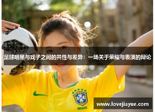 足球明星与戏子之间的共性与差异：一场关于荣耀与表演的辩论
