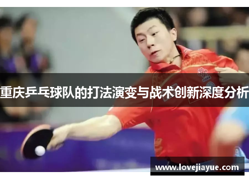 重庆乒乓球队的打法演变与战术创新深度分析